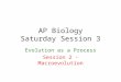 AP Biology Saturday Session 3 Evolution as a Process Session 2 - Macroevolution