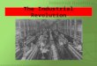 The Industrial Revolution. Prior to Industrialization 10% people lived in cities Cottage Industries Man-powered machines Life dependant upon agricultural