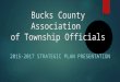 Bucks County Association of Township Officials 2015-2017 STRATEGIC PLAN PRESENTATION