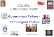 ECO 481: Public Choice Theory Government Failure - Pathological Politics Dr. Dennis Foster