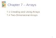 1 Chapter 7 – Arrays 7.1 Creating and Using Arrays 7.4 Two-Dimensional Arrays