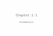 Chapter 2.1 Kinematics. Kinematics is the study of motion Distance is a measure of length only Displacement is the distance traveled in a particular direction