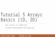 Tutorial 5 Arrays Basics (1D, 2D) NUS SCHOOL OF COMPUTING CS1010E PROGRAMMING METHODOLOGY 1 CS1010E TUTORIAL SLIDES PREPARED BY WU CHAO