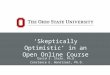 ‘Skeptically Optimistic’ in an Open Online Course David S. Stein, Ph.D. Constance E. Wanstreet, Ph.D