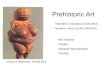 Prehistoric Art Venus of Willendorf, 25,000 BCE Paleolithic: Until about 10,000 BCE Neolithic: About 10,000-3000 BCE Key Subjects: *Fertility *Spiritual