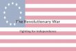 The Revolutionary War Fighting for Independence. Hostilities With the arrival of British soldiers (called redcoats or lobsterbacks for their bright red