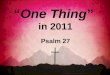 “One Thing” in 2011 Psalm 27. The World’s Priorities…  Pleasure  Possessions  Performance  Power  Prestige  Playthings