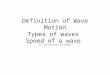 Definition of Wave Motion Types of waves Speed of a wave By: Taylor Manning & Dan Calapai
