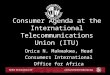 Consumer Agenda at the International Telecommunications Union (ITU) Onica N. Makwakwa, Head Consumers International Office for Africa