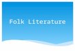 Folk Literature.  The passing along of stories by word of mouth from one generation to the next Oral Tradition