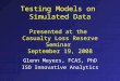 Testing Models on Simulated Data Presented at the Casualty Loss Reserve Seminar September 19, 2008 Glenn Meyers, FCAS, PhD ISO Innovative Analytics