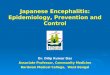 Japanese Encephalitis: Epidemiology, Prevention and Control Dr. Dilip Kumar Das Associate Professor, Community Medicine Burdwan Medical College, West Bengal