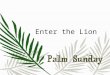 Enter the Lion. ON PALM SUNDAY THE NATURE OF LIONS IN THE BIBLE ENHANCES THE CELEBRATION OF OUR REDEMPTIVE STORY THIS EASTER SEASON