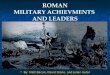 ROMAN MILITARY ACHIEVMENTS AND LEADERS By: Matt Bacon, David Stone, and Julian Autar By: Matt Bacon, David Stone, and Julian Autar