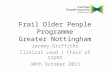 Frail Older People Programme Greater Nottingham Jeremy Griffiths Clinical Lead / Chair of SIGNS 30th October 2013