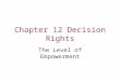 Chapter 12 Decision Rights The Level of Empowerment