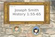 Joseph Smith History 1:55-65 Lesson 10. Joseph Smith –History 1:55-56 What Can happen in Five years? What things might change in your life in 5 years?