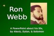 Ron Webb A PowerPoint about his life, by Alexis, Dylan, & Solomon