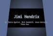 Jimi Hendrix By: Maria Aguilar, Nick Goodsell, Jesus Gonzalez, Thien Hua
