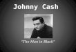 “The Man in Black” Johnny Cash. Johnny Cash – The Beginning of a Legend Johnny Cash – The Beginning of a Legend J.R. Cash was born on February 26, 1932