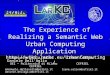 For more information visit //wiki.larkc.eu/UrbanComputing The Experience of Realizing a Semantic Web Urban Computing