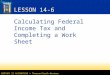 CENTURY 21 ACCOUNTING © Thomson/South-Western LESSON 14-6 Calculating Federal Income Tax and Completing a Work Sheet