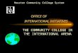 OFFICE OF INTERNATIONAL INITIATIVES THE COMMUNITY COLLEGE IN THE INTERNATIONAL ARENA Houston Community College System