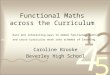 Functional Maths across the Curriculum Caroline Brooke Beverley High School Easy and interesting ways to embed functional maths and cross-curricular work