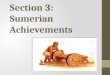 Section 3: Sumerian Achievements. The Invention of Writing The Sumerians made one of the greatest cultural advances in history. They developed cuneiform