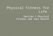Section 1 Physical Fitness and Your Health.  Physical fitness- the ability of the body to perform daily physical activities without getting out of breath,