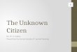 The Unknown Citizen By: W. H. Auden PowerPoint by Emma Hensley 6 th period Dowling
