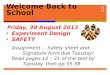 Welcome Back to School Friday, 30 August 2013 Friday, 30 August 2013 Experiment Design Experiment Design SAFETY SAFETY Assignment – Safety sheet and