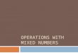 OPERATIONS WITH MIXED NUMBERS. Convert the following into a mixed number