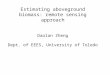 Estimating aboveground biomass: remote sensing approach Daolan Zheng Dept. of EEES, University of Toledo