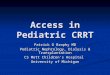 Access in Pediatric CRRT Patrick D Brophy MD Pediatric Nephrology, Dialysis & Transplantation CS Mott Children’s Hospital University of Michigan