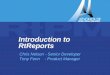 Introduction to RtReports – Tony Fenn & Chris Nelson Introduction to RtReports Chris Nelson - Senior Developer Tony Fenn - Product Manager