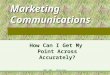 MKT 681 - Phillips Marketing Communications How Can I Get My Point Across Accurately?
