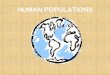HUMAN POPULATIONS. World Population Over the Centuries 9,000 human beings added to the planet every hour