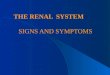 THE RENAL SYSTEM SIGNS AND SYMPTOMS. HISTORY TAKING = IMPORTANT ROLE PRIOR HISTORY PAST MEDICAL HISTORY  ACUTE INFECTIONS  CHRONIC INFECTIONS  TOXIC