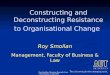 Roy Smollan, Discourse Research Group Presentation 22 July 2010 Constructing and Deconstructing Resistance to Organisational Change Roy Smollan Management,