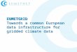 EUMETGRID Towards a common European data infrastructure for gridded climate data