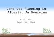 1 Land Use Planning in Alberta: An Overview Biol. 595 Sept. 16, 2009