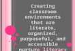 Creating classroom environments that are literate, organized, purposeful, and accessible nurture literacy and foster independence. Debbie Miller, Reading