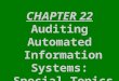 22 - 1  2003 Pearson Education Canada Inc. CHAPTER 22 Auditing Automated Information Systems: Special Topics