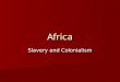 Africa Slavery and Colonialism. Slavery 'Nowhere in the annals of history has a people experienced such a long and traumatic ordeal as Africans during