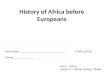 History of Africa before Europeans Unit 1 – Africa Lesson 5 – African History (79-84) Your Name ______________________________ Period ______________ (TWO