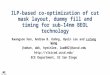 ILP-based co-optimization of cut mask layout, dummy fill and timing for sub- 14nm BEOL technology Kwangsoo Han, Andrew B. Kahng, Hyein Lee and Lutong Wang