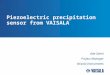 Piezoelectric precipitation sensor from VAISALA Atte Salmi Project Manager Vaisala Instruments