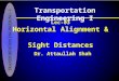 Lec-03 Horizontal Alignment & Sight Distances Dr. Attaullah Shah Transportation Engineering I