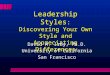 Leadership Styles : Discovering Your Own Style and Appreciating Differences David M. Irby, Ph.D. University of California San Francisco